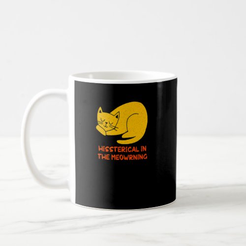 Hissterical in the Meowrning  Cat  Humor Kitten  1 Coffee Mug