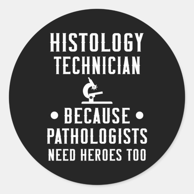 Histology Tech Because Pathologists Need Heroes Classic Round Sticker (Front)