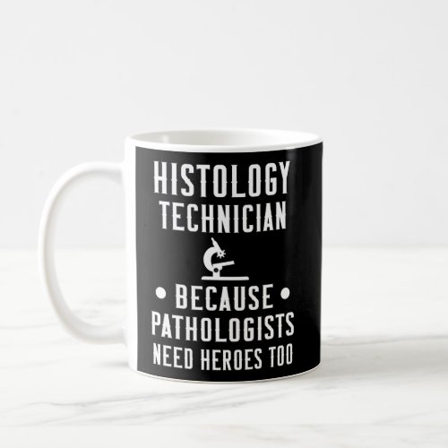 Histology Tech Because Pathologists Need Heroes Coffee Mug