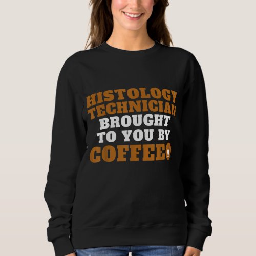 Histology Technician Brought By Coffee Quote Gift Sweatshirt
