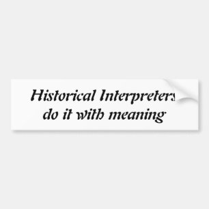 Historical Interpreters do it with meaning bumper Sticker