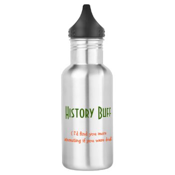 History Buff.. I'd Find You.. | Funny Water Bottle by iSmiledYou at Zazzle