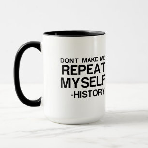 HISTORY DONT MAKE ME REPEAT MYSELF MUG