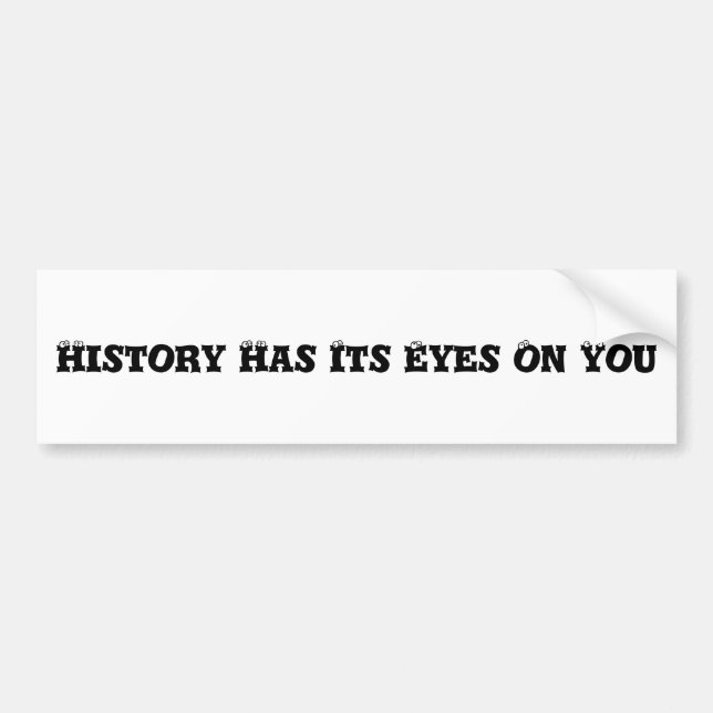 History Has Its Eyes On You Bumper Sticker (Front)