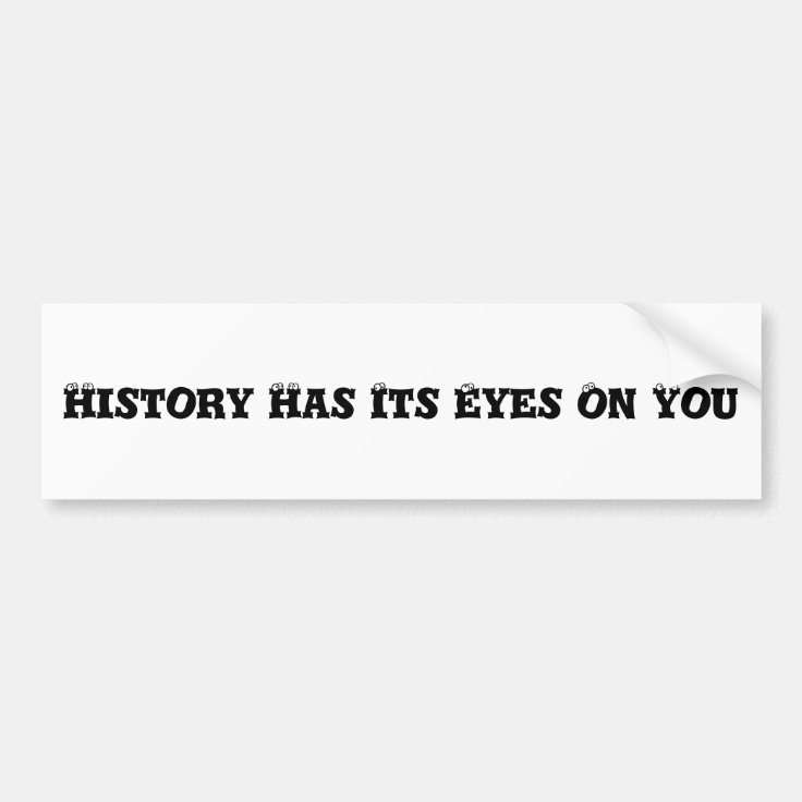 History Has Its Eyes On You Bumper Sticker Zazzle