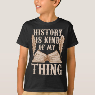 History Is Kind Of My Thing Teacher Nerd Historian T-Shirt