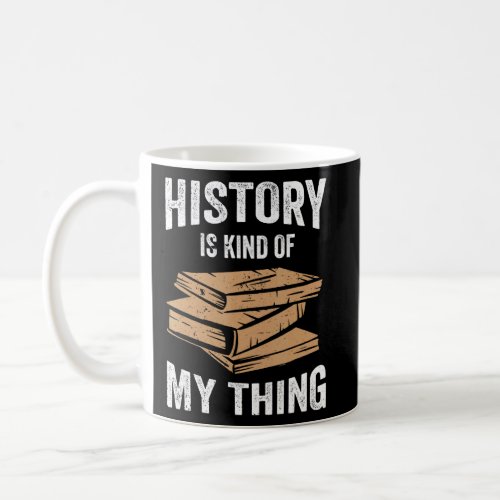 History Is My Kind Of Thing Historian Historic Tea Coffee Mug