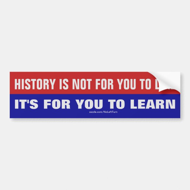 History Is Not For You To Like It's To Learn Bumper Sticker (Front)