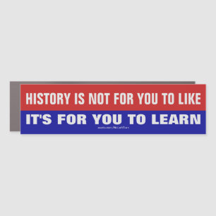 History Is Not For You To Like It's To Learn Car Magnet