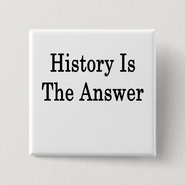 History Is The Answer Button (Front)