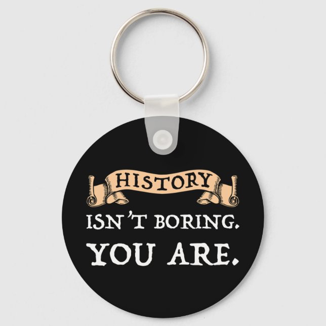 History Isn't Boring - You Are Keychain (Front)