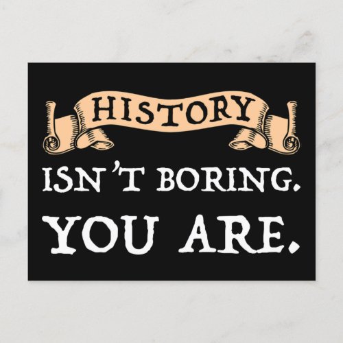 History Isnt Boring _ You Are Postcard