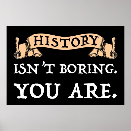 History Isnt Boring _ You Are Poster