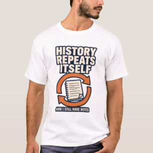 History Repeats Itself And I Still Have Notes Funn T-Shirt