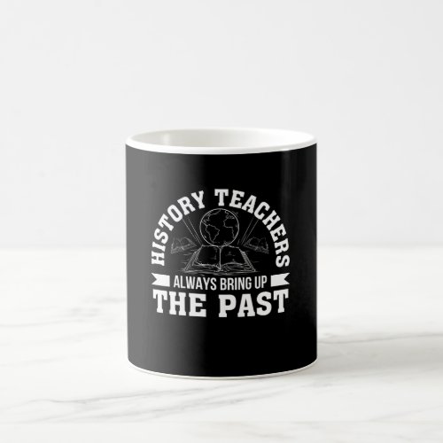 History Teacher Always Bring Up The Past Coffee Mug