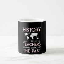 History Teacher Always Bring Up The Past Coffee Mug History Teacher Always Bring Up The Past Coffee Mug