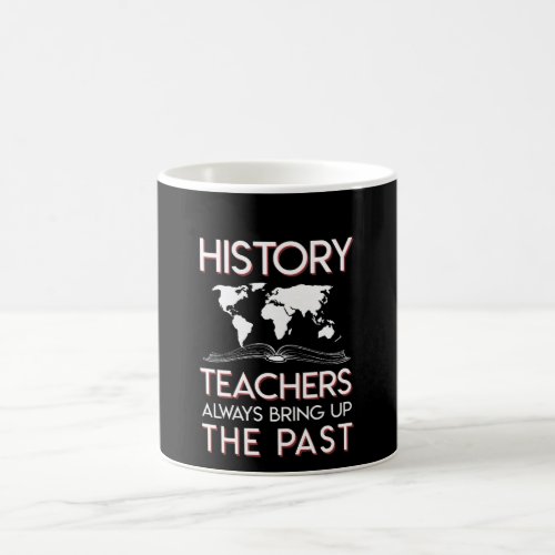 History Teacher Always Bring Up The Past Coffee Mug
