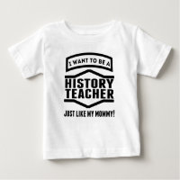 History Teacher Just Like My Mommy Baby T-Shirt