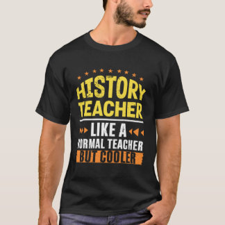 History Teacher Like a Normal Teacher But Cooler H T-Shirt