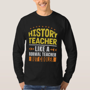 History Teacher Like a Normal Teacher But Cooler H T-Shirt