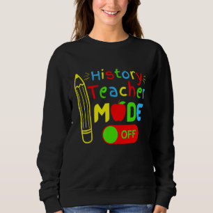 History Teacher mode off last day of school retire Sweatshirt