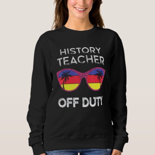 History Teacher Off Duty Sunglasses Beach Vacation Sweatshirt