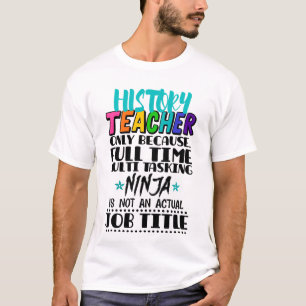 History Teacher Only Because Full Time Multi Task T-Shirt