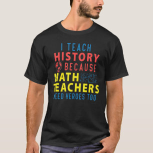 history teacher quote for historian people and maj T-Shirt