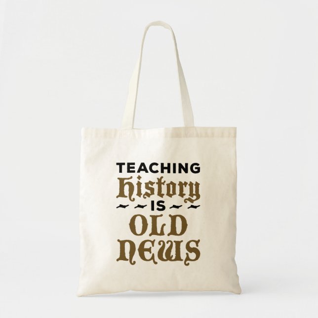 History Teacher Teaching History Is Old News Tote Bag (Front)