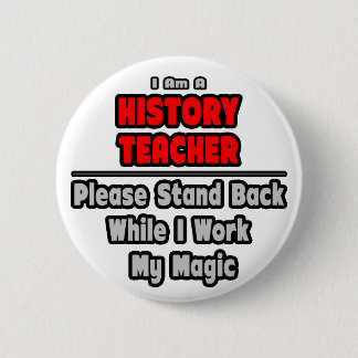 History Teacher...Work My Magic Pinback Button