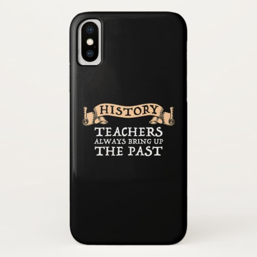 History Teachers Always Bring Up The Past iPhone X Case