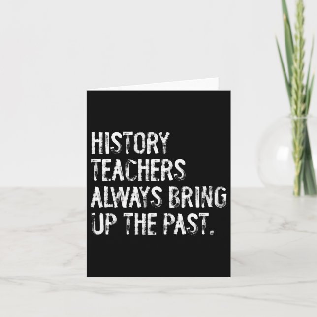 History Teachers Always Bring Up The Past Fun Back Card (Front)