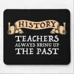 History Teachers Always Bring Up The Past Mouse Pad<br><div class="desc">History Teachers Always Bring Up The Past. A vintage history-themed gift for an elementary, high school, or college history teacher or professor. Great for history lovers, history buffs, historians and history geeks, or anyone who loves teaching history! Are you a history teacher? Are you crazy about history and love to...</div>