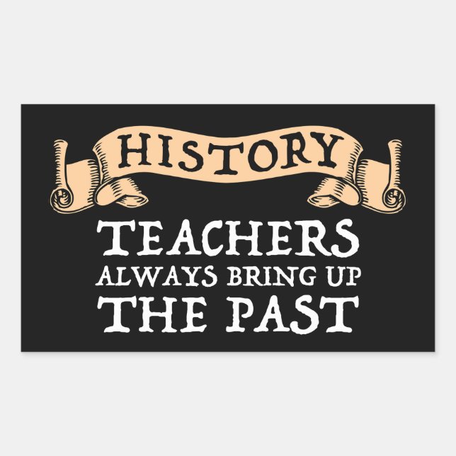 History Teachers Always Bring Up The Past Rectangular Sticker (Front)