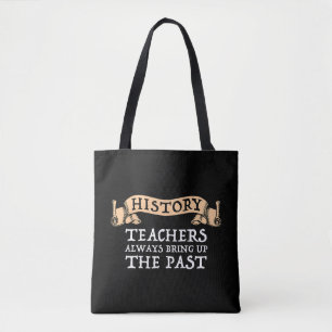 History Teachers Always Bring Up The Past Tote Bag