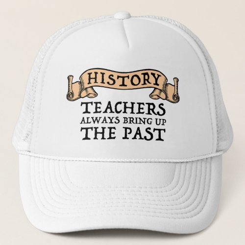 History Teachers Always Bring Up The Past Trucker Hat