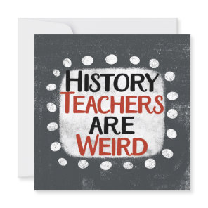 History Teachers Are Weird Greeting Card