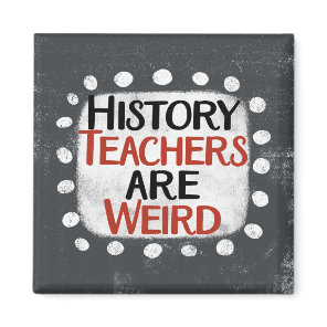 History Teachers Are Weird Refrigerator Magnet