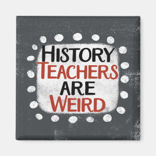 History Teachers Are Weird Refrigerator Magnet