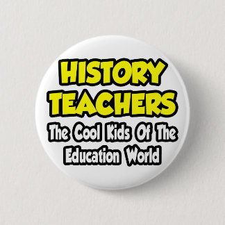 History Teachers...Cool Kids of Edu World Pinback Button