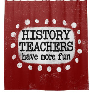 History Teachers Have More Fun Shower Curtain