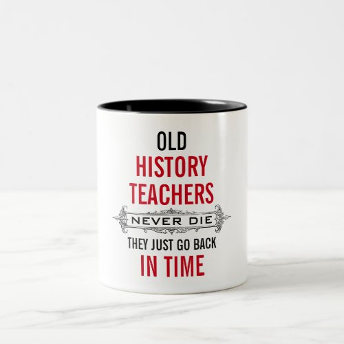 History Teachers never die they go back in time Two_Tone Coffee Mug