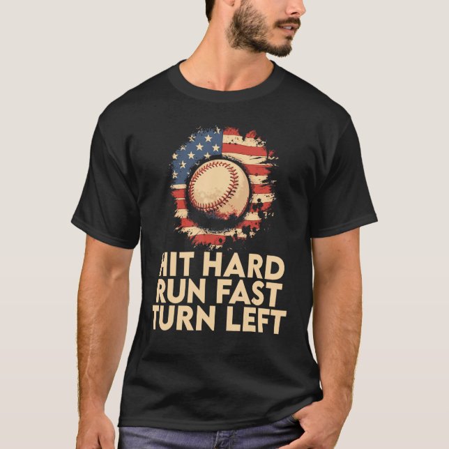 Hit Hard Run Fast Turn Left  Baseball Player & Fan T-Shirt (Front)