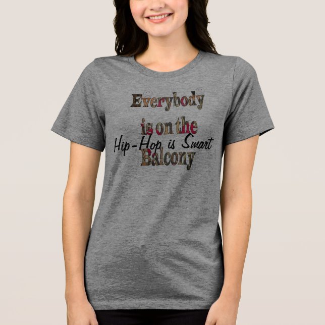 Hit hop is smart Everybody's on the Balcony TShirt (Front)