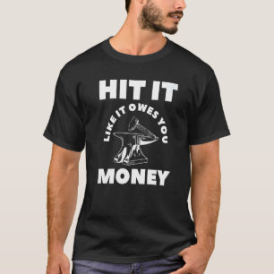 Hit It Like It Owes You Money Farrier Blacksmith   T-Shirt