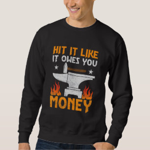 Hit It Like It Owes You Money Farrier Forger Ironw Sweatshirt