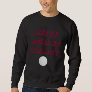 Hit it, roll it, hole it t shirt. sweatshirt