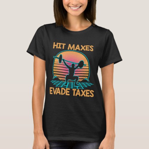 Hit Maxes Evade Taxes A Person Lifting Weights T_Shirt