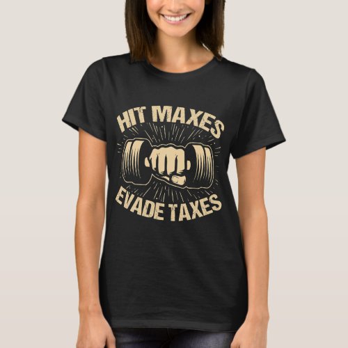 Hit Maxes Evade Taxes Funny Gym Joke T_Shirt