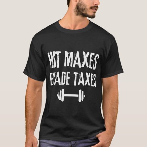 Hit Maxes Evade Taxes Gym Fitness Workout  T_Shirt